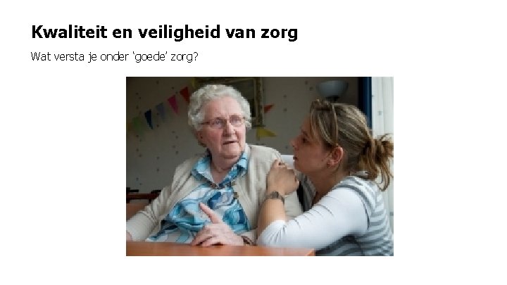 Kwaliteit en veiligheid van zorg Wat versta je onder ‘goede’ zorg? 