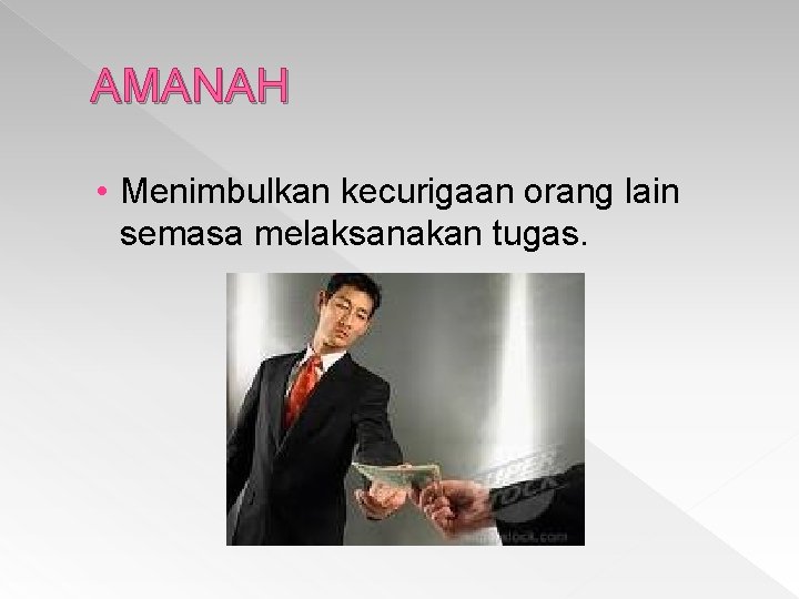 AMANAH • Menimbulkan kecurigaan orang lain semasa melaksanakan tugas. 