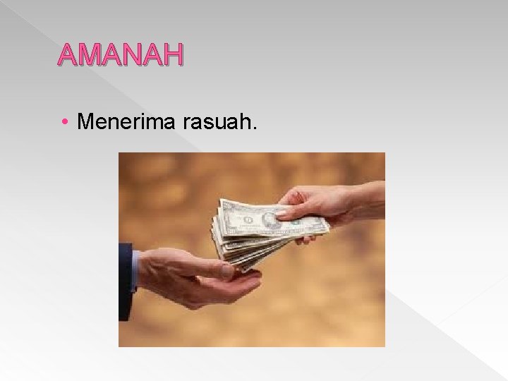 AMANAH • Menerima rasuah. 