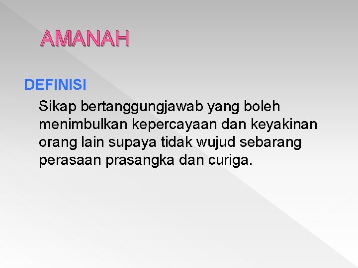 AMANAH DEFINISI Sikap bertanggungjawab yang boleh menimbulkan kepercayaan dan keyakinan orang lain supaya tidak