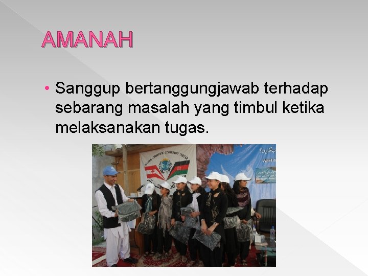 AMANAH • Sanggup bertanggungjawab terhadap sebarang masalah yang timbul ketika melaksanakan tugas. 