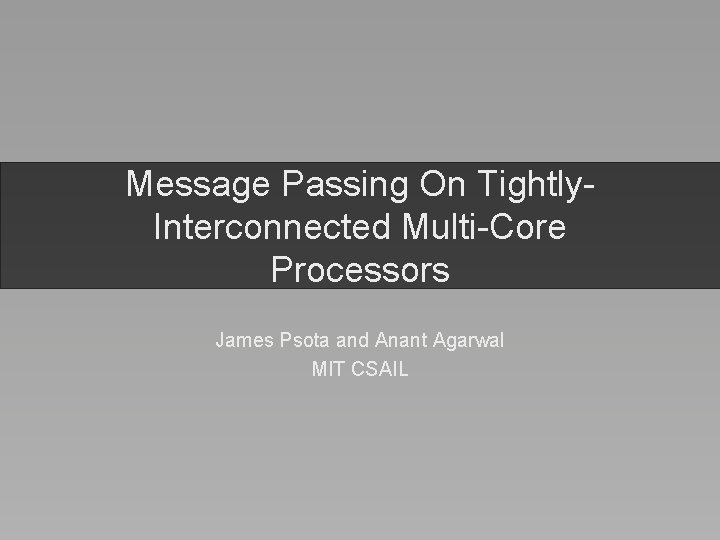 Message Passing On Tightly. Interconnected Multi-Core Processors James Psota and Anant Agarwal MIT CSAIL