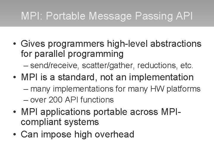 MPI: Portable Message Passing API • Gives programmers high-level abstractions for parallel programming –