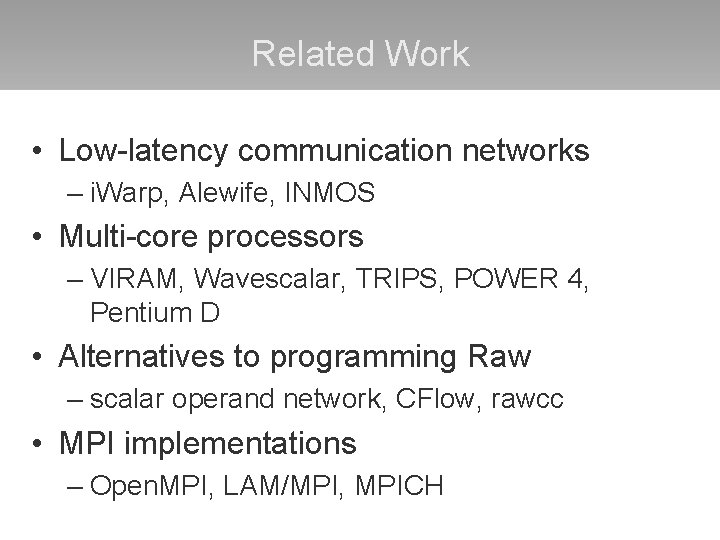 Related Work • Low-latency communication networks – i. Warp, Alewife, INMOS • Multi-core processors