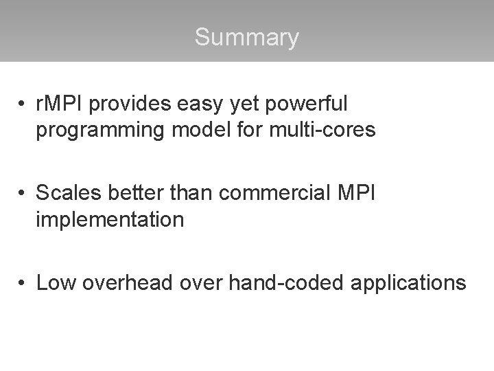 Summary • r. MPI provides easy yet powerful programming model for multi-cores • Scales