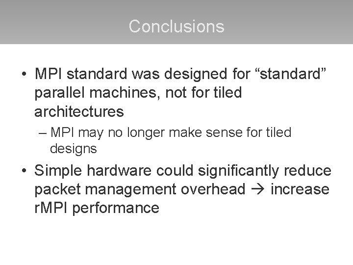 Conclusions • MPI standard was designed for “standard” parallel machines, not for tiled architectures