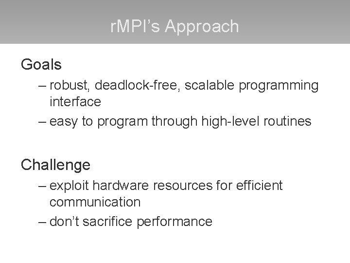 r. MPI’s Approach Goals – robust, deadlock-free, scalable programming interface – easy to program