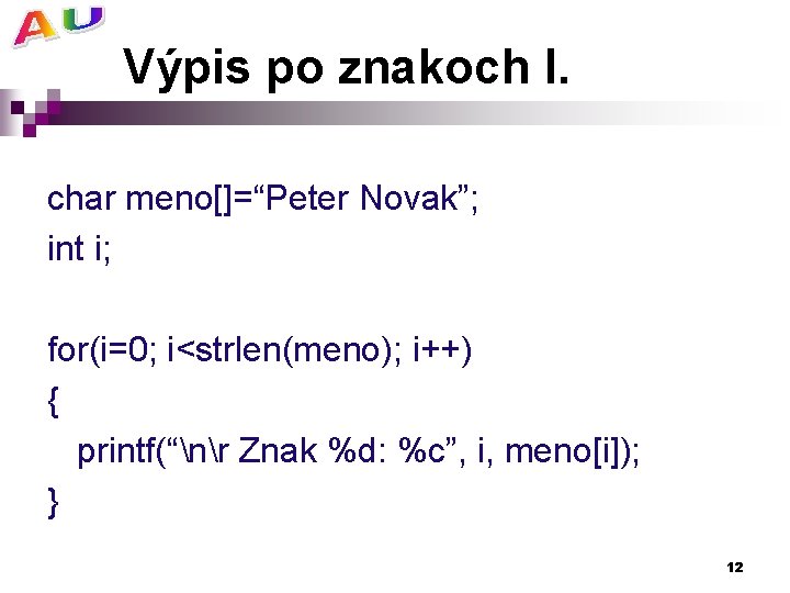 Výpis po znakoch I. char meno[]=“Peter Novak”; int i; for(i=0; i<strlen(meno); i++) { printf(“nr