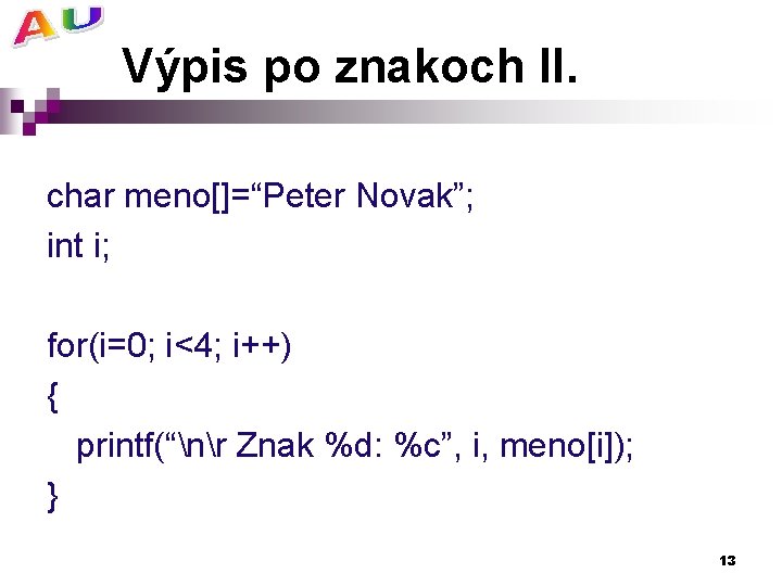 Výpis po znakoch II. char meno[]=“Peter Novak”; int i; for(i=0; i<4; i++) { printf(“nr