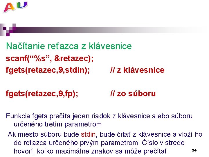 Načítanie reťazca z klávesnice scanf(“%s”, &retazec); fgets(retazec, 9, stdin); // z klávesnice fgets(retazec, 9,