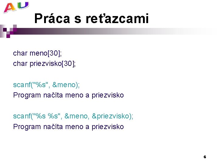 Práca s reťazcami char meno[30]; char priezvisko[30]; scanf("%s", &meno); Program načíta meno a priezvisko