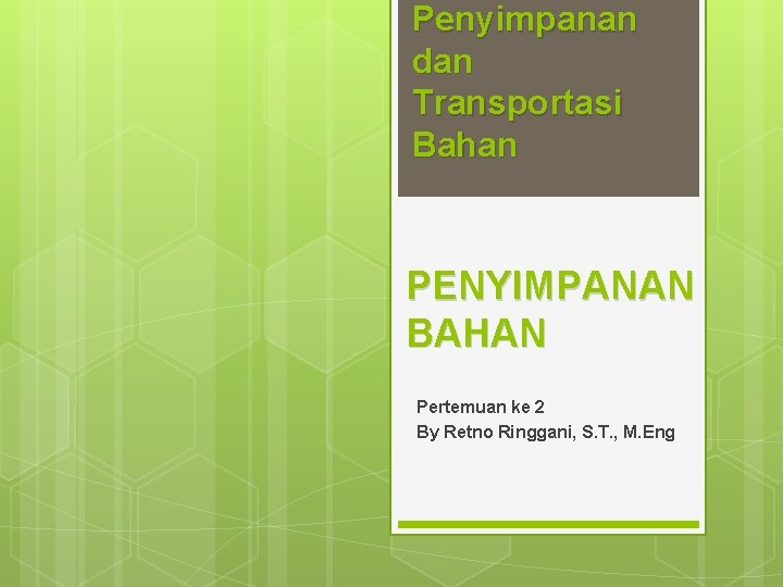 Penyimpanan dan Transportasi Bahan PENYIMPANAN BAHAN Pertemuan ke 2 By Retno Ringgani, S. T.