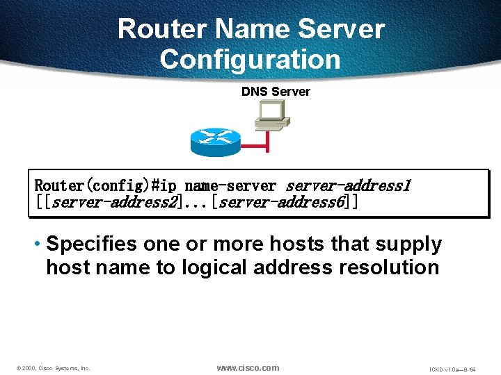 Router Name Server Configuration DNS Server Router(config)#ip name-server-address 1 [[server-address 2]. . . [server-address