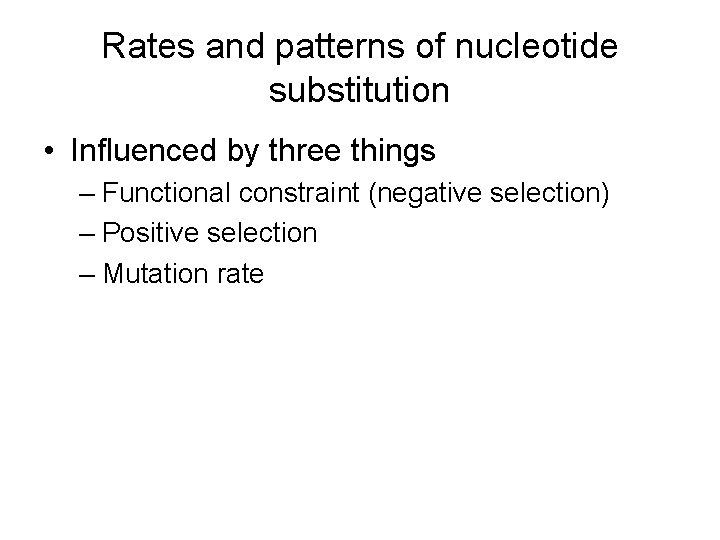 Rates and patterns of nucleotide substitution • Influenced by three things – Functional constraint