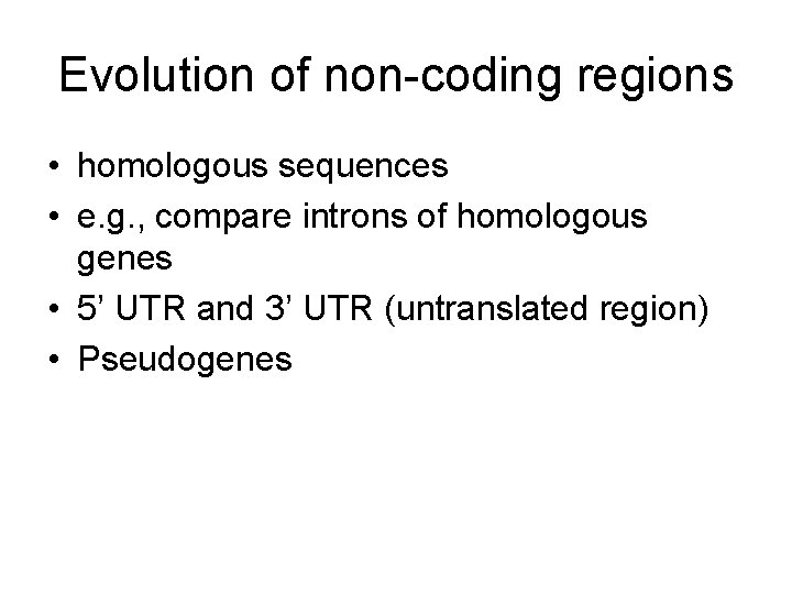 Evolution of non-coding regions • homologous sequences • e. g. , compare introns of