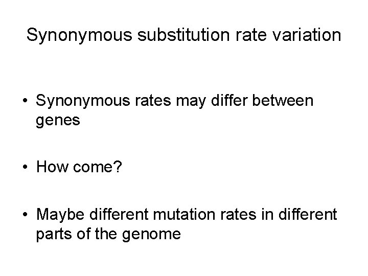 Synonymous substitution rate variation • Synonymous rates may differ between genes • How come?