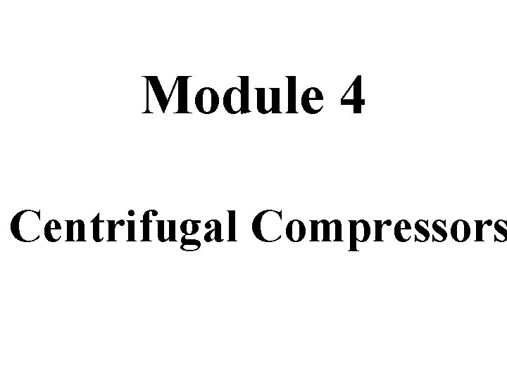 Module 4 Centrifugal Compressors 