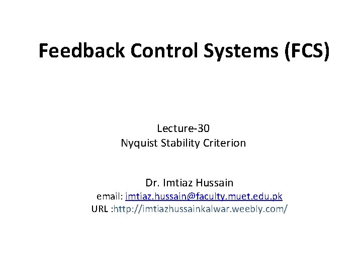 Feedback Control Systems (FCS) Lecture-30 Nyquist Stability Criterion Dr. Imtiaz Hussain email: imtiaz. hussain@faculty.