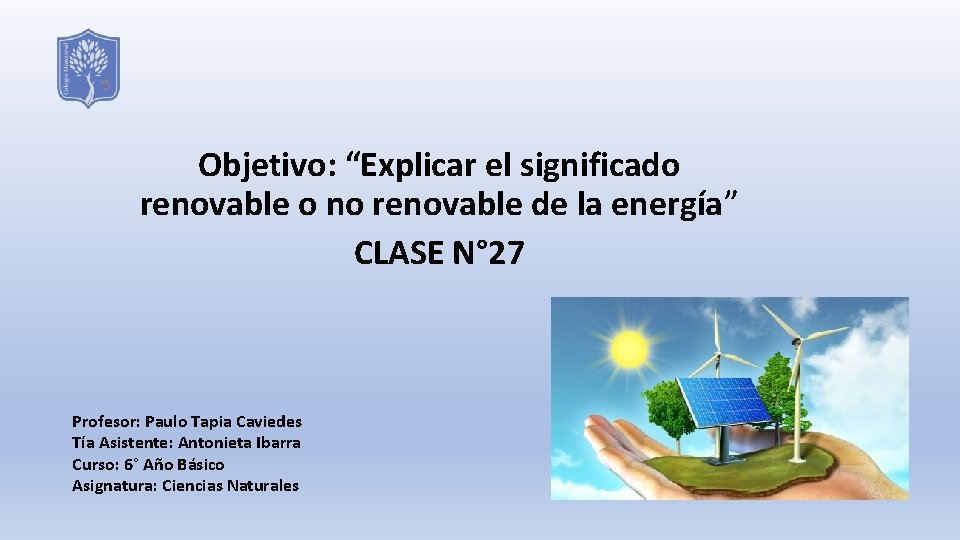 Objetivo: “Explicar el significado renovable o no renovable de la energía” CLASE N° 27