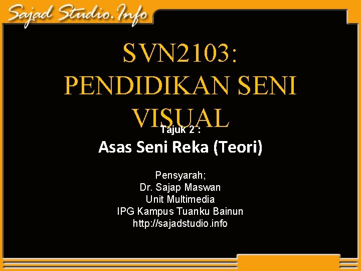 SVN 2103: PENDIDIKAN SENI VISUAL Tajuk 2 : Asas Seni Reka (Teori) Pensyarah; Dr. SVN 2103: PENDIDIKAN SENI VISUAL Tajuk 2 : Asas Seni Reka (Teori) Pensyarah; Dr.