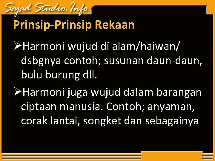 Prinsip-Prinsip Rekaan ØHarmoni wujud di alam/haiwan/ dsbgnya contoh; susunan daun-daun, bulu burung dll. ØHarmoni Prinsip-Prinsip Rekaan ØHarmoni wujud di alam/haiwan/ dsbgnya contoh; susunan daun-daun, bulu burung dll. ØHarmoni