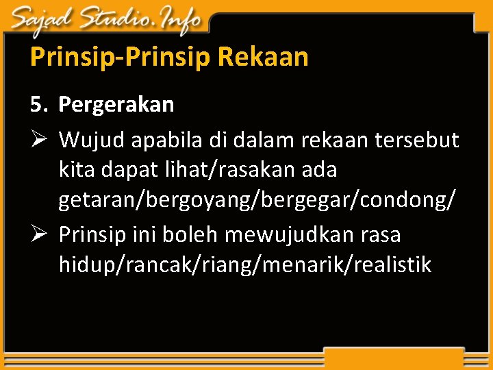 Prinsip-Prinsip Rekaan 5. Pergerakan Ø Wujud apabila di dalam rekaan tersebut kita dapat lihat/rasakan Prinsip-Prinsip Rekaan 5. Pergerakan Ø Wujud apabila di dalam rekaan tersebut kita dapat lihat/rasakan