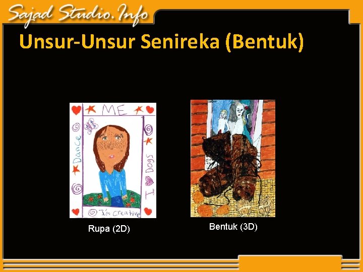 Unsur-Unsur Senireka (Bentuk) Rupa (2 D) Bentuk (3 D) Unsur-Unsur Senireka (Bentuk) Rupa (2 D) Bentuk (3 D)