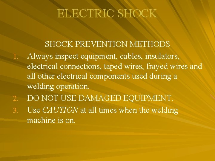 ELECTRIC SHOCK PREVENTION METHODS 1. Always inspect equipment, cables, insulators, electrical connections, taped wires,
