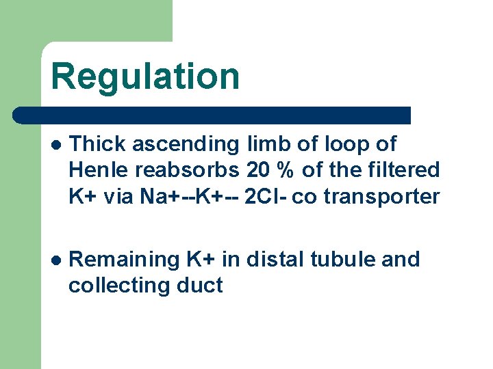 Regulation l Thick ascending limb of loop of Henle reabsorbs 20 % of the