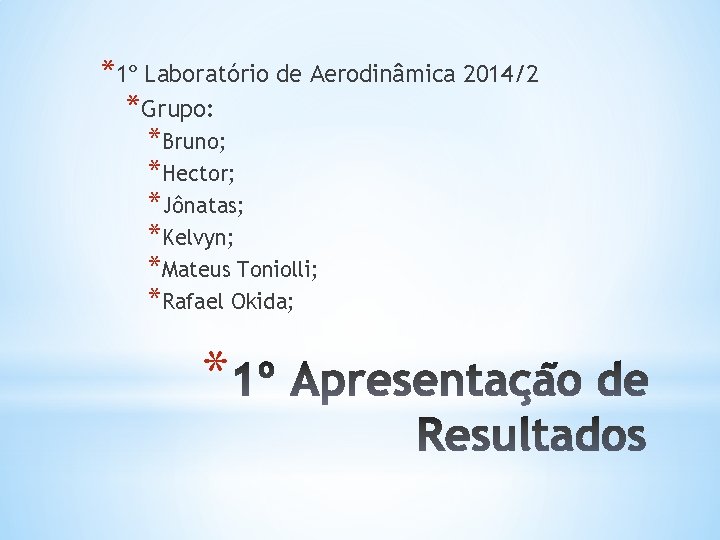 *1º Laboratório de Aerodinâmica 2014/2 *Grupo: *Bruno; *Hector; *Jônatas; *Kelvyn; *Mateus Toniolli; *Rafael Okida;