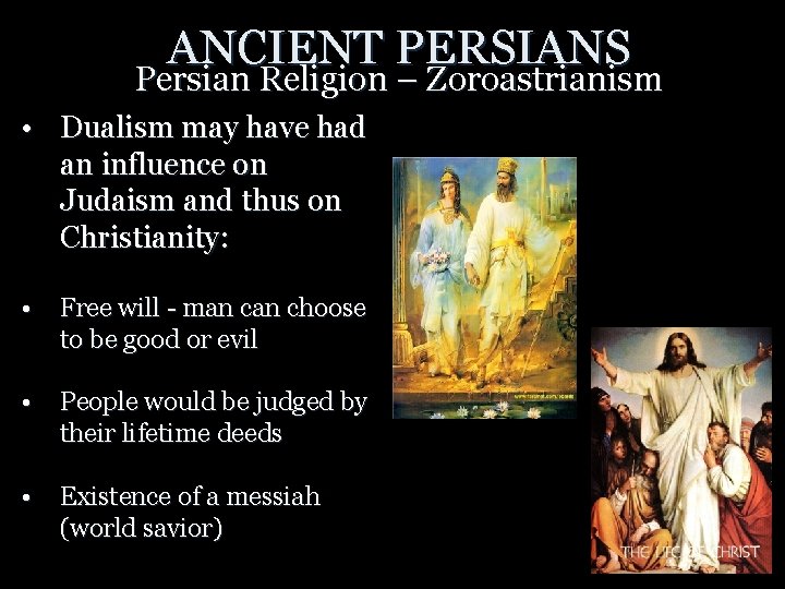 ANCIENT PERSIANS Persian Religion – Zoroastrianism • Dualism may have had an influence on