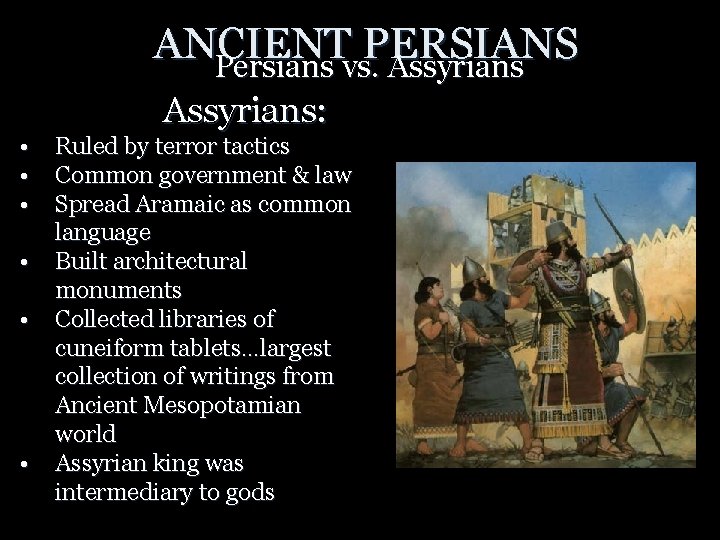 ANCIENT PERSIANS Persians vs. Assyrians • • • Assyrians: Ruled by terror tactics Common