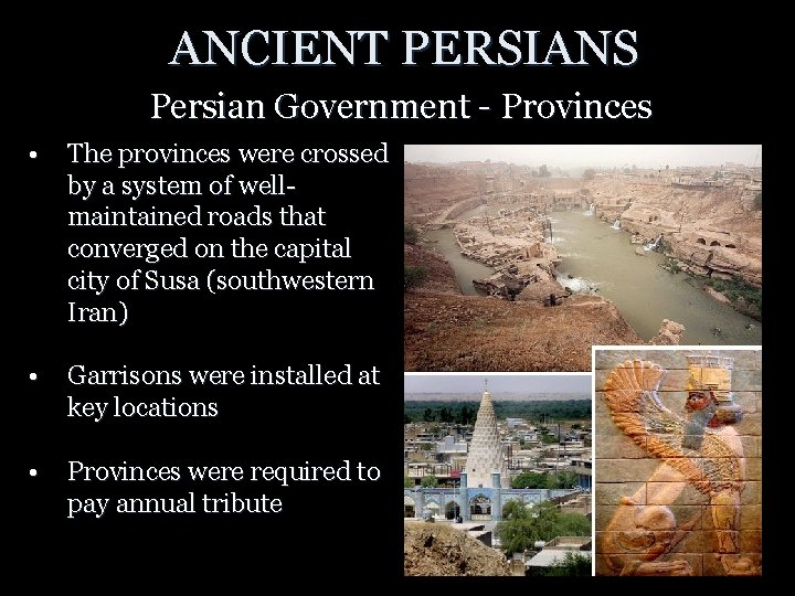 ANCIENT PERSIANS Persian Government - Provinces • The provinces were crossed by a system