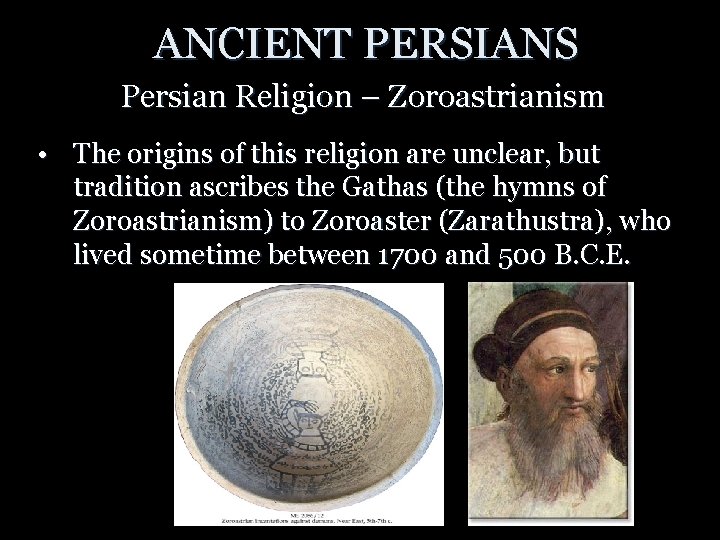 ANCIENT PERSIANS Persian Religion – Zoroastrianism • The origins of this religion are unclear,