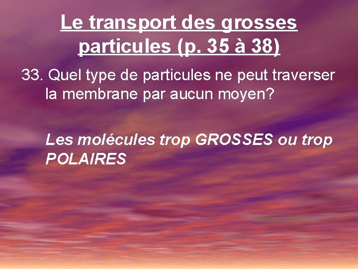 Le transport des grosses particules (p. 35 à 38) 33. Quel type de particules