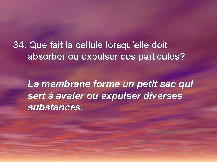 34. Que fait la cellule lorsqu’elle doit absorber ou expulser ces particules? La membrane