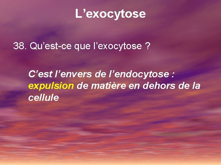 L’exocytose 38. Qu’est-ce que l’exocytose ? C’est l’envers de l’endocytose : expulsion de matière