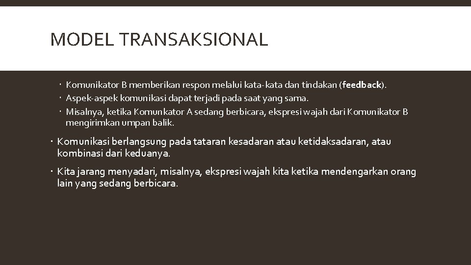 MODEL TRANSAKSIONAL Komunikator B memberikan respon melalui kata-kata dan tindakan (feedback). Aspek-aspek komunikasi dapat