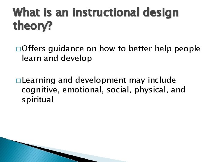 What is an instructional design theory? � Offers guidance on how to better help