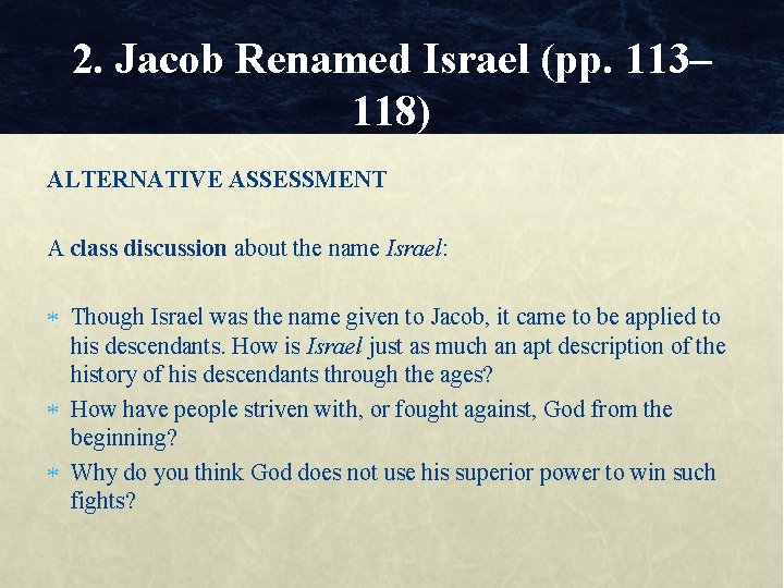 2. Jacob Renamed Israel (pp. 113– 118) ALTERNATIVE ASSESSMENT A class discussion about the