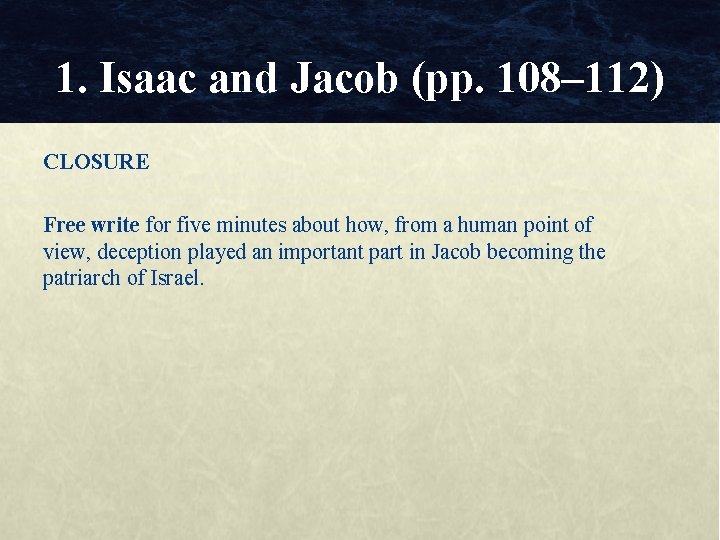 1. Isaac and Jacob (pp. 108– 112) CLOSURE Free write for five minutes about