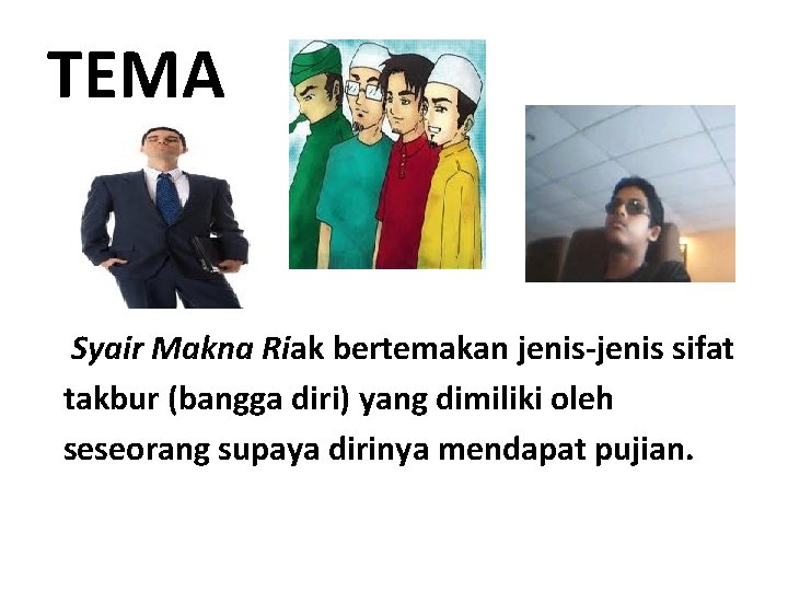 TEMA Syair Makna Riak bertemakan jenis-jenis sifat takbur (bangga diri) yang dimiliki oleh seseorang