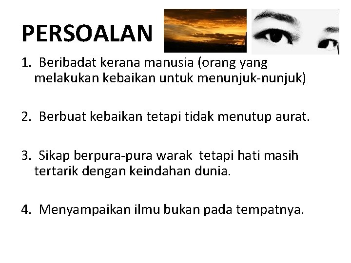 PERSOALAN 1. Beribadat kerana manusia (orang yang melakukan kebaikan untuk menunjuk-nunjuk) 2. Berbuat kebaikan