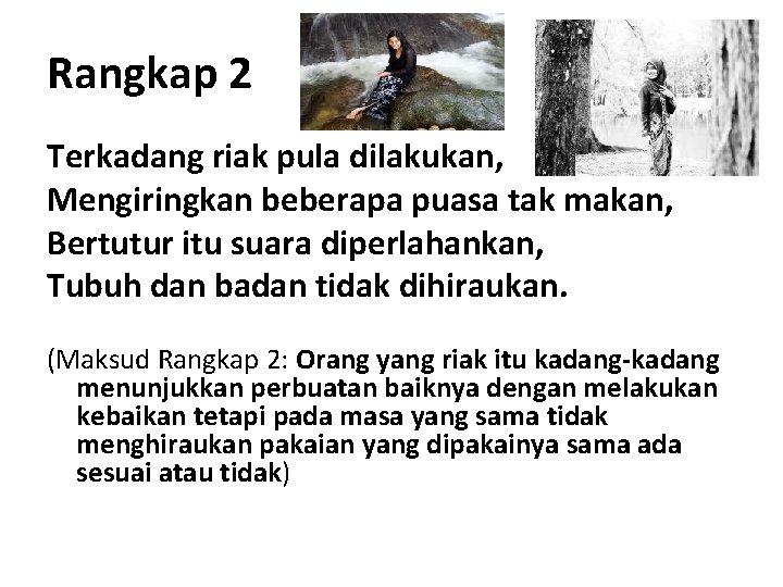 Rangkap 2 Terkadang riak pula dilakukan, Mengiringkan beberapa puasa tak makan, Bertutur itu suara