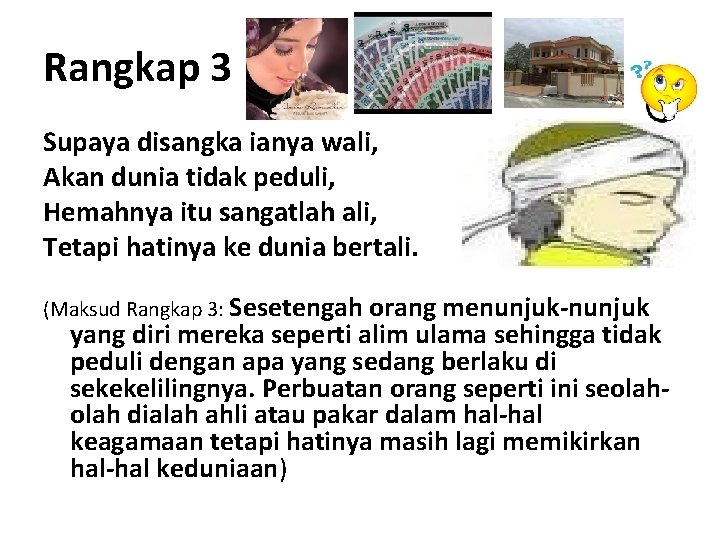 Rangkap 3 Supaya disangka ianya wali, Akan dunia tidak peduli, Hemahnya itu sangatlah ali,