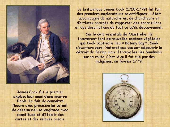 Le britannique James Cook (1728 -1779) fut l’un des premiers explorateurs scientifiques; il était