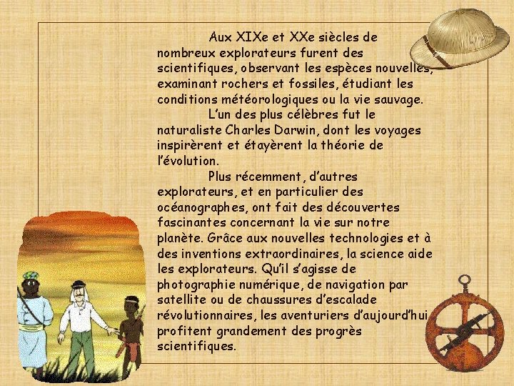 Aux XIXe et XXe siècles de nombreux explorateurs furent des scientifiques, observant les espèces