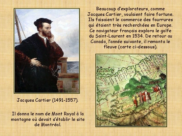 Beaucoup d’explorateurs, comme Jacques Cartier, voulaient faire fortune. Ils faisaient le commerce des fourrures