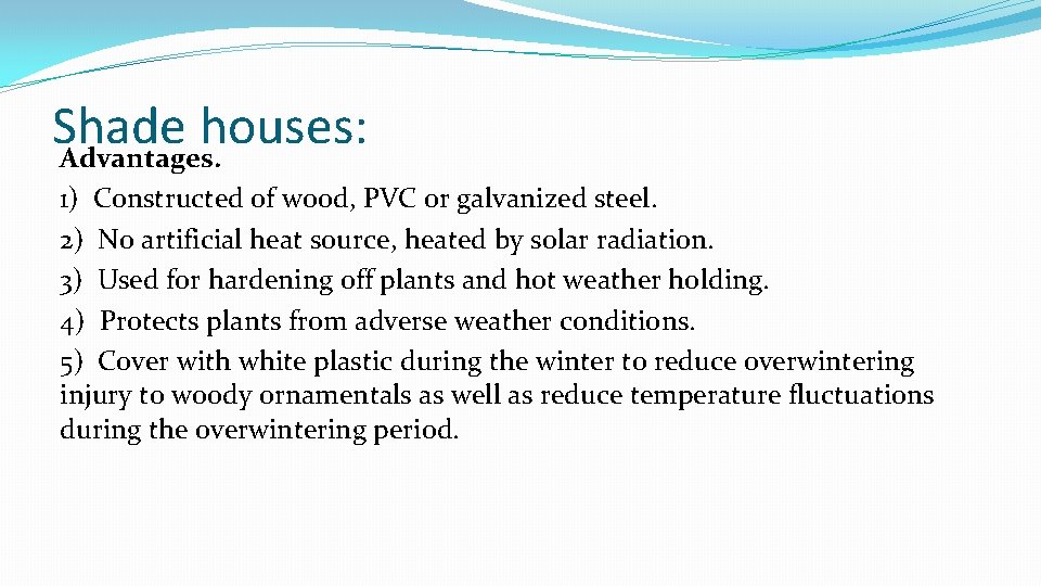 Shade houses: Advantages. 1) Constructed of wood, PVC or galvanized steel. 2) No artificial