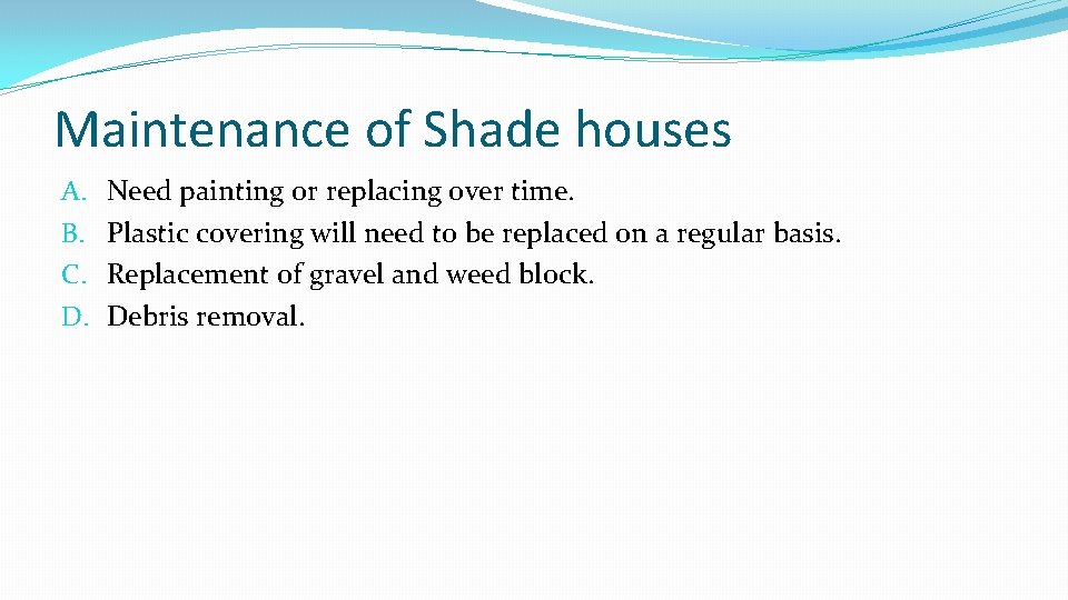 Maintenance of Shade houses A. B. C. D. Need painting or replacing over time.
